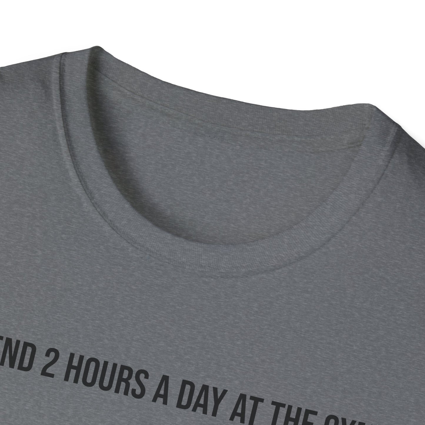 I spend 2 hours at the gym, Funny Gym T-Shirt, Workout Attire, Gift for Fitness Lovers, Unisex Casual Tee