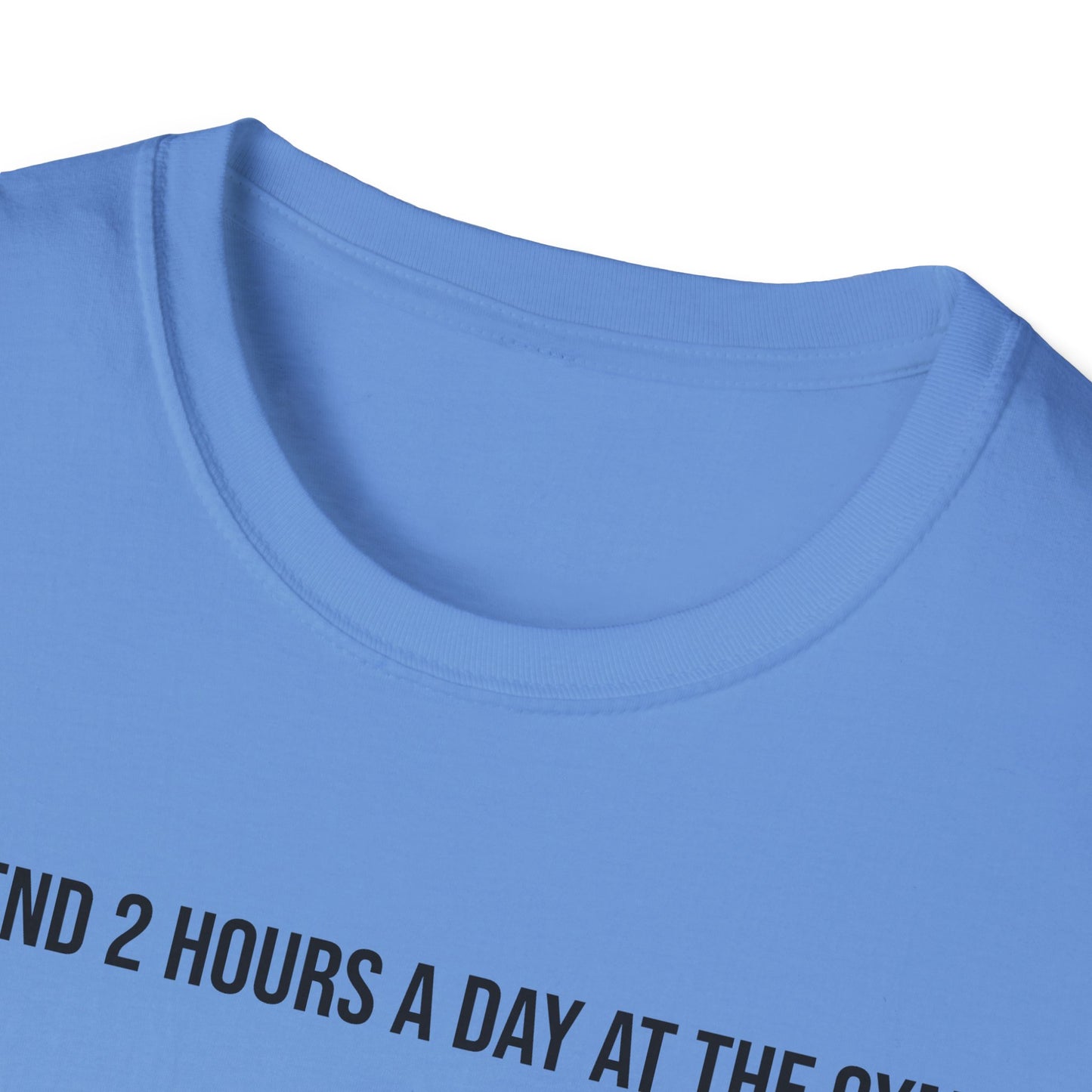 I spend 2 hours at the gym, Funny Gym T-Shirt, Workout Attire, Gift for Fitness Lovers, Unisex Casual Tee