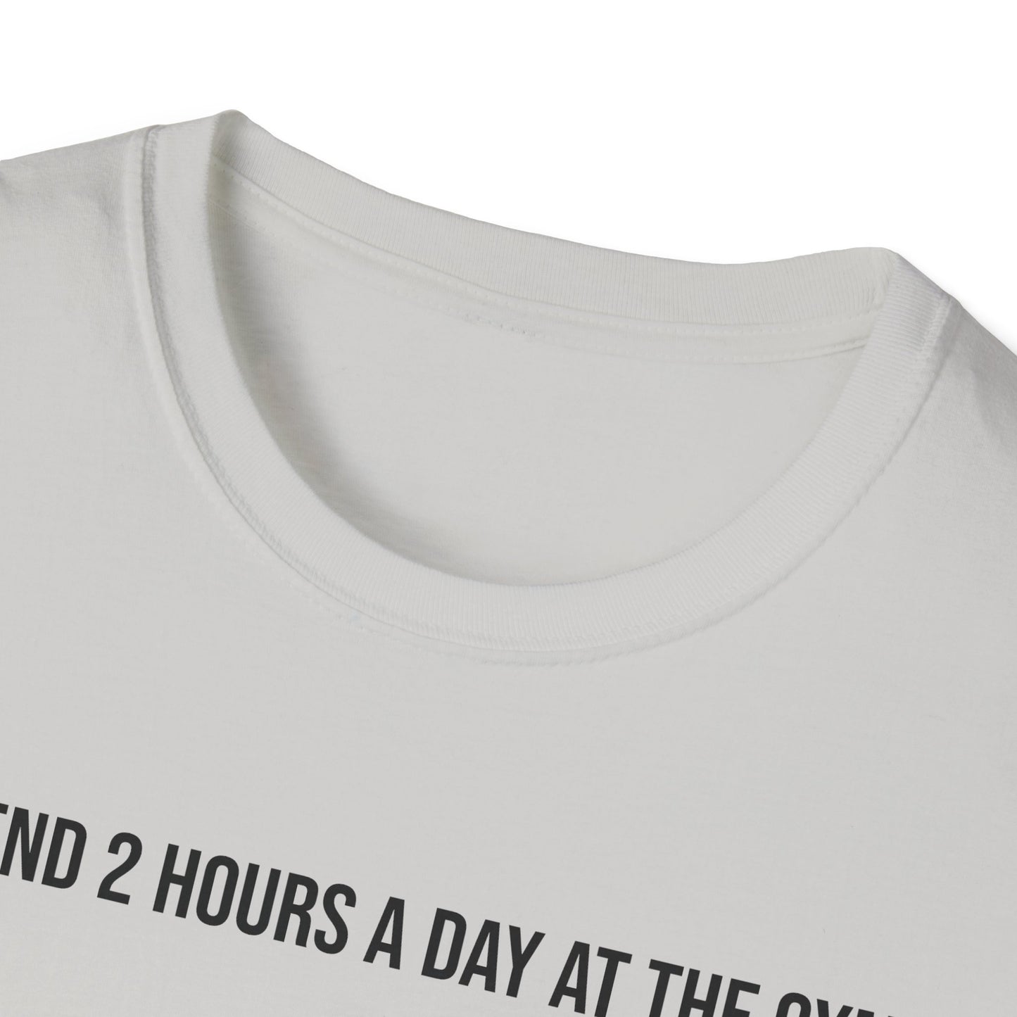 I spend 2 hours at the gym, Funny Gym T-Shirt, Workout Attire, Gift for Fitness Lovers, Unisex Casual Tee