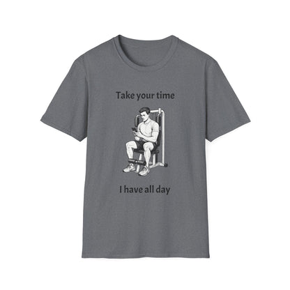 Take Your Time I Have All Day Shirt, Funny Gym T-Shirt, Workout Attire, Gift for Fitness Lovers, Unisex Casual Tee