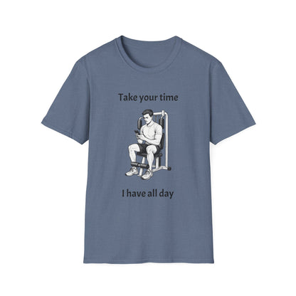 Take Your Time I Have All Day Shirt, Funny Gym T-Shirt, Workout Attire, Gift for Fitness Lovers, Unisex Casual Tee